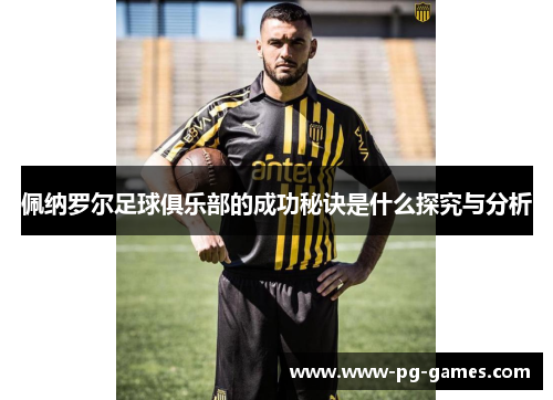 佩纳罗尔足球俱乐部的成功秘诀是什么探究与分析
