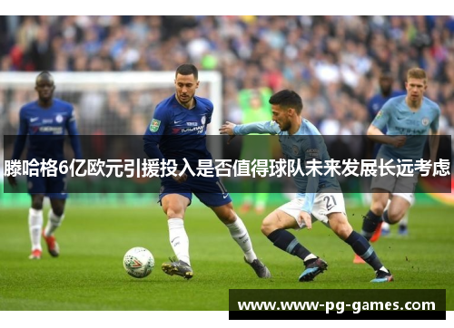 滕哈格6亿欧元引援投入是否值得球队未来发展长远考虑
