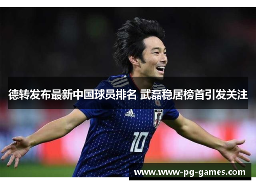 德转发布最新中国球员排名 武磊稳居榜首引发关注