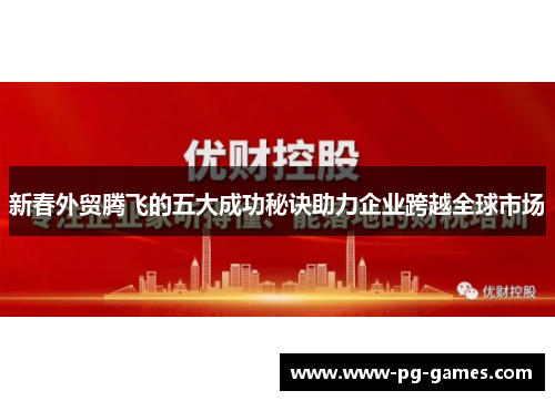 新春外贸腾飞的五大成功秘诀助力企业跨越全球市场