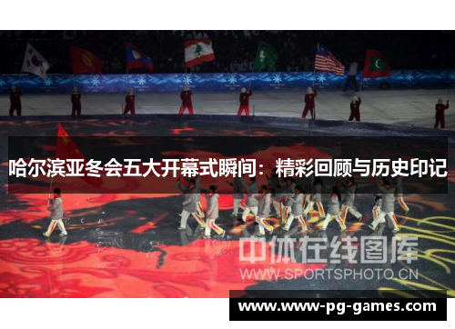 哈尔滨亚冬会五大开幕式瞬间：精彩回顾与历史印记