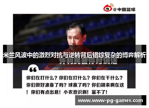 米兰风波中的激烈对抗与逆转背后错综复杂的博弈解析