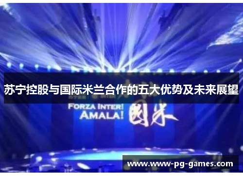 苏宁控股与国际米兰合作的五大优势及未来展望