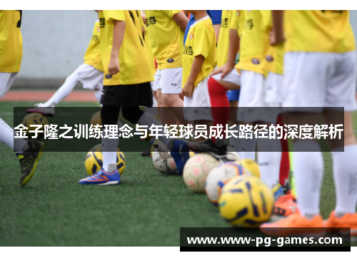 金子隆之训练理念与年轻球员成长路径的深度解析