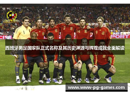 西班牙男足国家队正式名称及其历史渊源与辉煌成就全面解读
