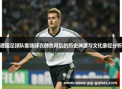 德国足球队客场球衣颜色背后的历史渊源与文化象征分析