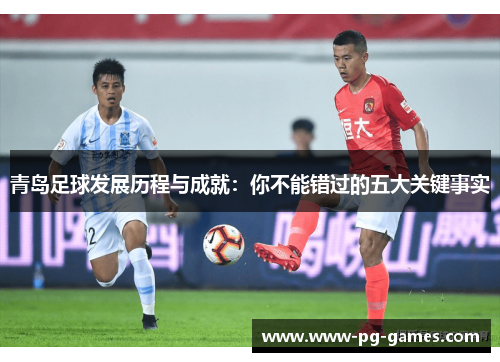 青岛足球发展历程与成就：你不能错过的五大关键事实