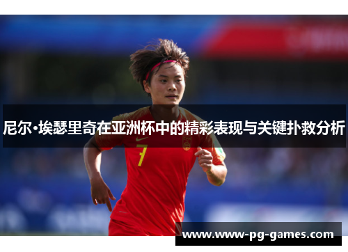 尼尔·埃瑟里奇在亚洲杯中的精彩表现与关键扑救分析