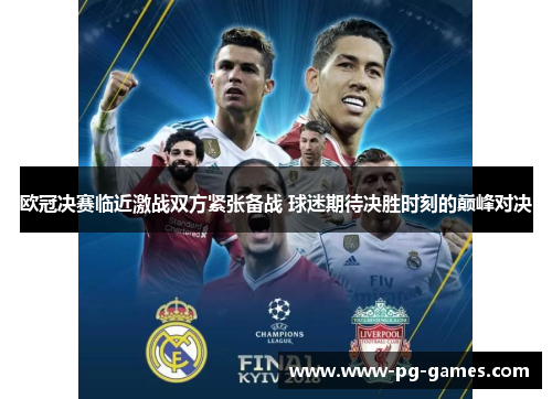 欧冠决赛临近激战双方紧张备战 球迷期待决胜时刻的巅峰对决