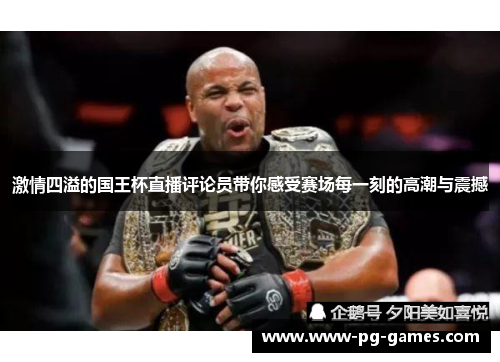 激情四溢的国王杯直播评论员带你感受赛场每一刻的高潮与震撼 激情四溢的国王杯直播评论员带你感受赛场每一刻的高潮与震撼