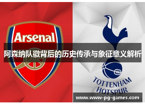 阿森纳队徽背后的历史传承与象征意义解析 阿森纳队徽背后的历史传承与象征意义解析