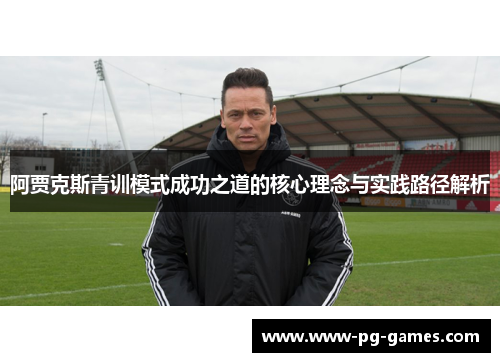 阿贾克斯青训模式成功之道的核心理念与实践路径解析