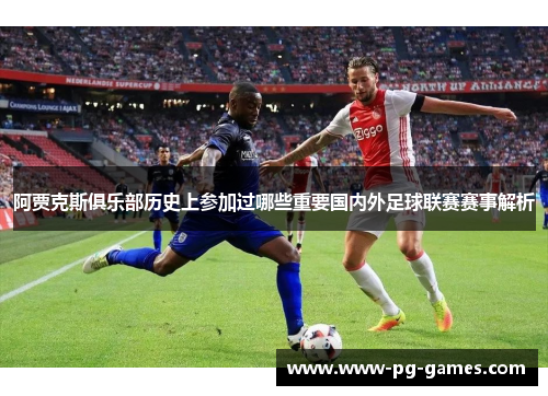 阿贾克斯俱乐部历史上参加过哪些重要国内外足球联赛赛事解析